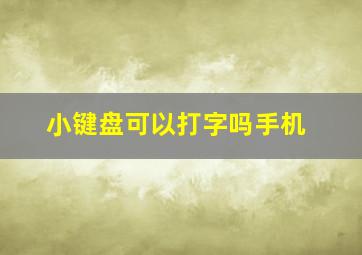 小键盘可以打字吗手机