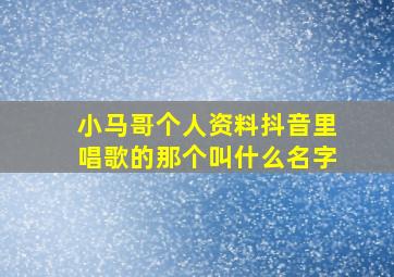 小马哥个人资料抖音里唱歌的那个叫什么名字