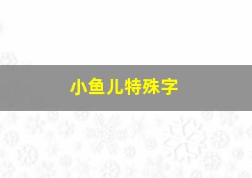 小鱼儿特殊字