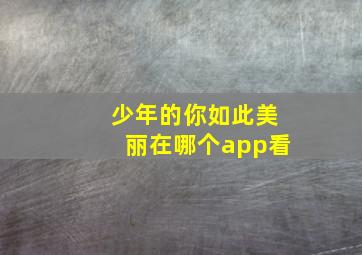 少年的你如此美丽在哪个app看