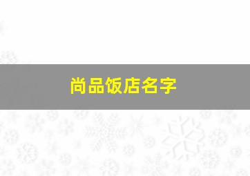 尚品饭店名字