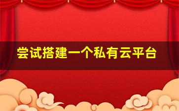 尝试搭建一个私有云平台