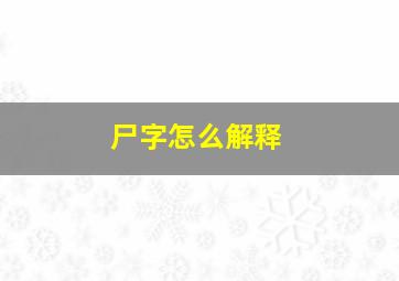 尸字怎么解释