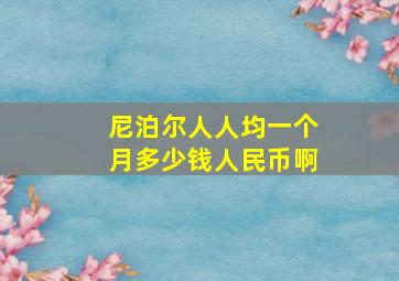 尼泊尔人人均一个月多少钱人民币啊