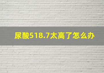 尿酸518.7太高了怎么办