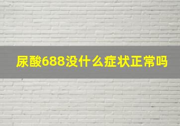 尿酸688没什么症状正常吗