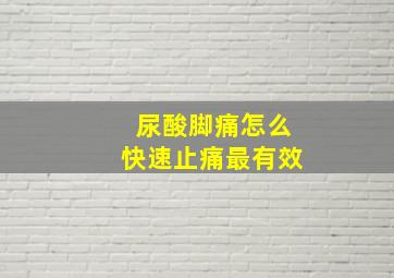 尿酸脚痛怎么快速止痛最有效