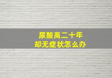 尿酸高二十年却无症状怎么办