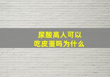 尿酸高人可以吃皮蛋吗为什么