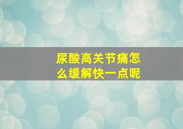 尿酸高关节痛怎么缓解快一点呢