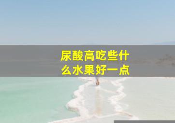 尿酸高吃些什么水果好一点