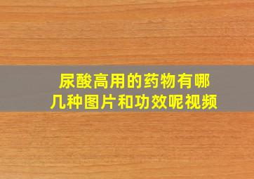 尿酸高用的药物有哪几种图片和功效呢视频