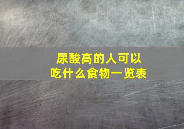 尿酸高的人可以吃什么食物一览表