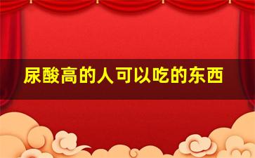 尿酸高的人可以吃的东西