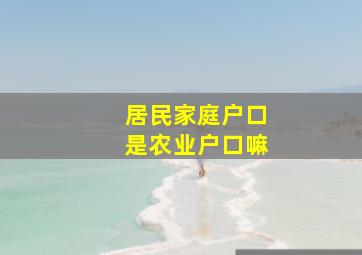 居民家庭户口是农业户口嘛