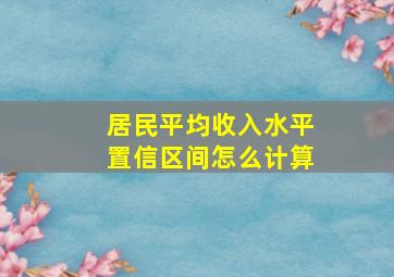 居民平均收入水平置信区间怎么计算