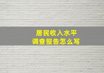 居民收入水平调查报告怎么写