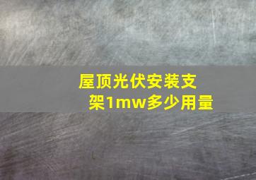 屋顶光伏安装支架1mw多少用量