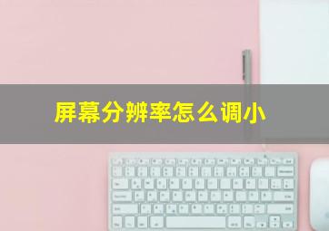 屏幕分辨率怎么调小