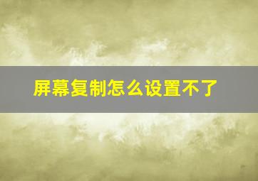 屏幕复制怎么设置不了