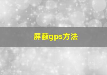 屏蔽gps方法