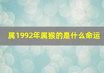 属1992年属猴的是什么命运