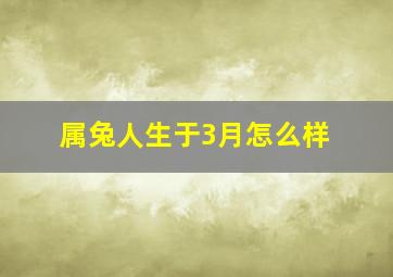 属兔人生于3月怎么样