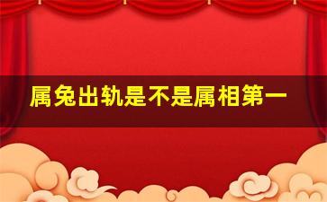 属兔出轨是不是属相第一