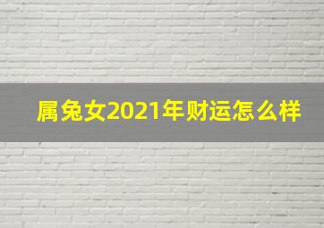 属兔女2021年财运怎么样