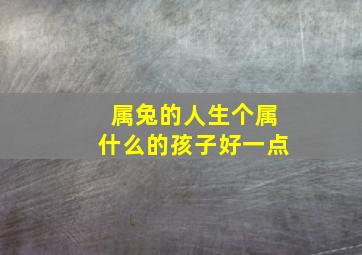 属兔的人生个属什么的孩子好一点