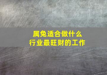 属兔适合做什么行业最旺财的工作