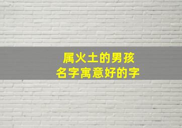 属火土的男孩名字寓意好的字