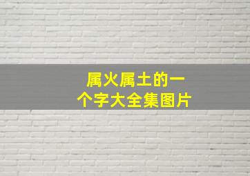 属火属土的一个字大全集图片