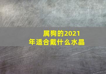 属狗的2021年适合戴什么水晶