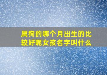 属狗的哪个月出生的比较好呢女孩名字叫什么