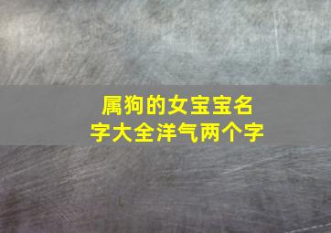 属狗的女宝宝名字大全洋气两个字