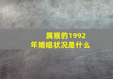 属猴的1992年婚姻状况是什么