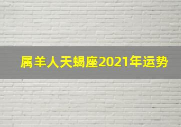 属羊人天蝎座2021年运势