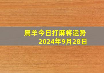 属羊今日打麻将运势2024年9月28日