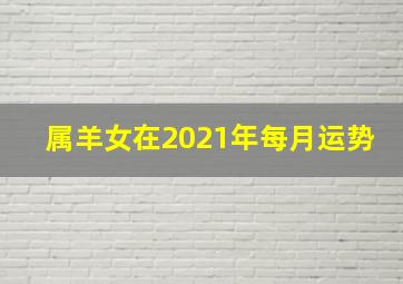 属羊女在2021年每月运势