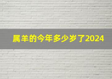 属羊的今年多少岁了2024