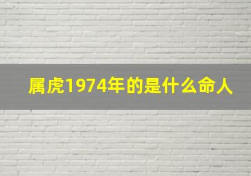 属虎1974年的是什么命人