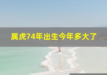 属虎74年出生今年多大了