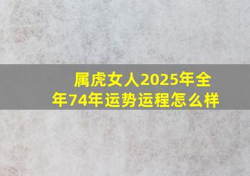 属虎女人2025年全年74年运势运程怎么样