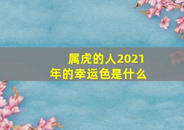 属虎的人2021年的幸运色是什么