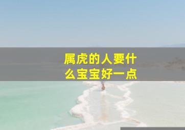 属虎的人要什么宝宝好一点