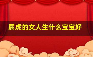 属虎的女人生什么宝宝好