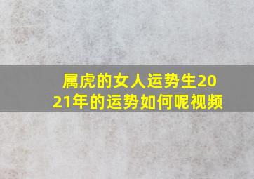 属虎的女人运势生2021年的运势如何呢视频