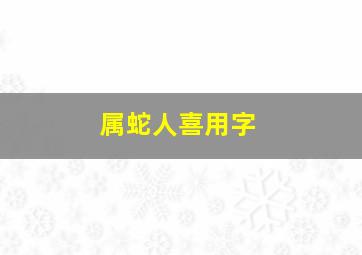 属蛇人喜用字