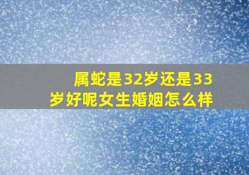 属蛇是32岁还是33岁好呢女生婚姻怎么样